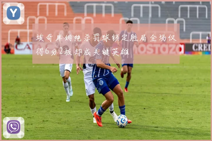 埃奇库姆绝杀罚球锁定胜局全场仅得6分2板却成关键英雄