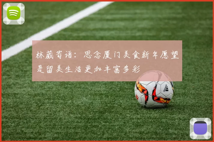 林葳寄语：思念厦门美食新年愿望是留美生活更加丰富多彩