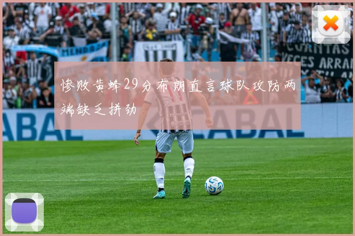 惨败黄蜂29分布朗直言球队攻防两端缺乏拼劲