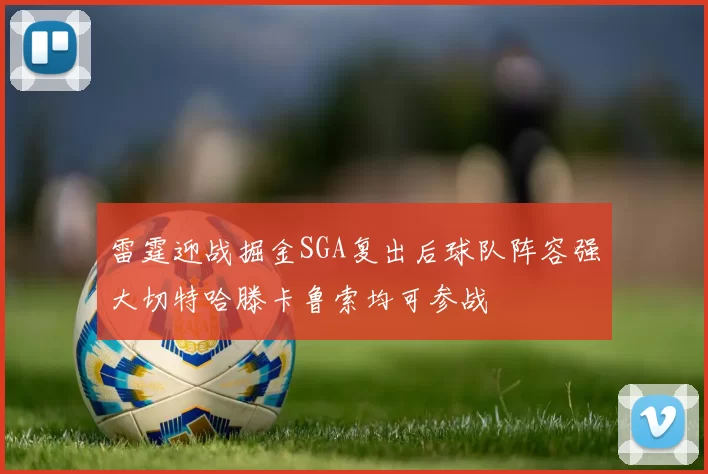 雷霆迎战掘金SGA复出后球队阵容强大切特哈滕卡鲁索均可参战