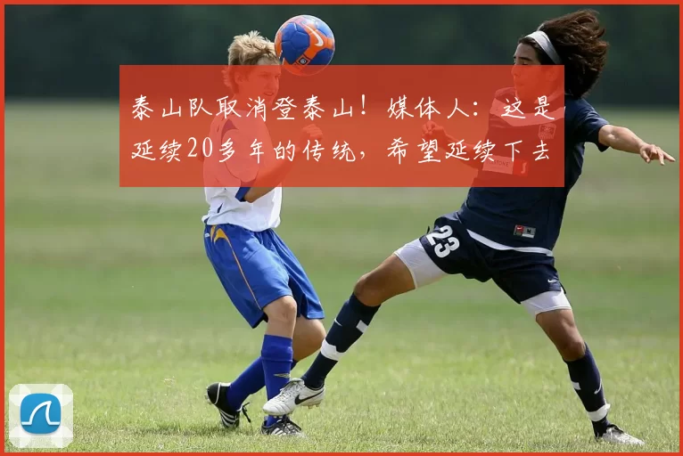泰山队取消登泰山！媒体人：这是延续20多年的传统，希望延续下去