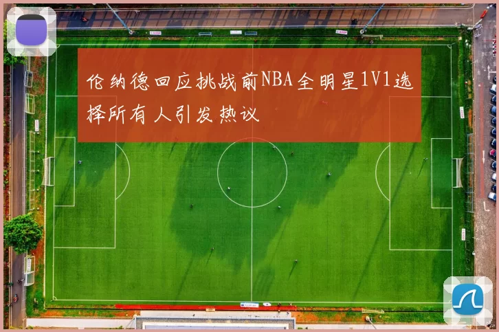 伦纳德回应挑战前NBA全明星1V1选择所有人引发热议